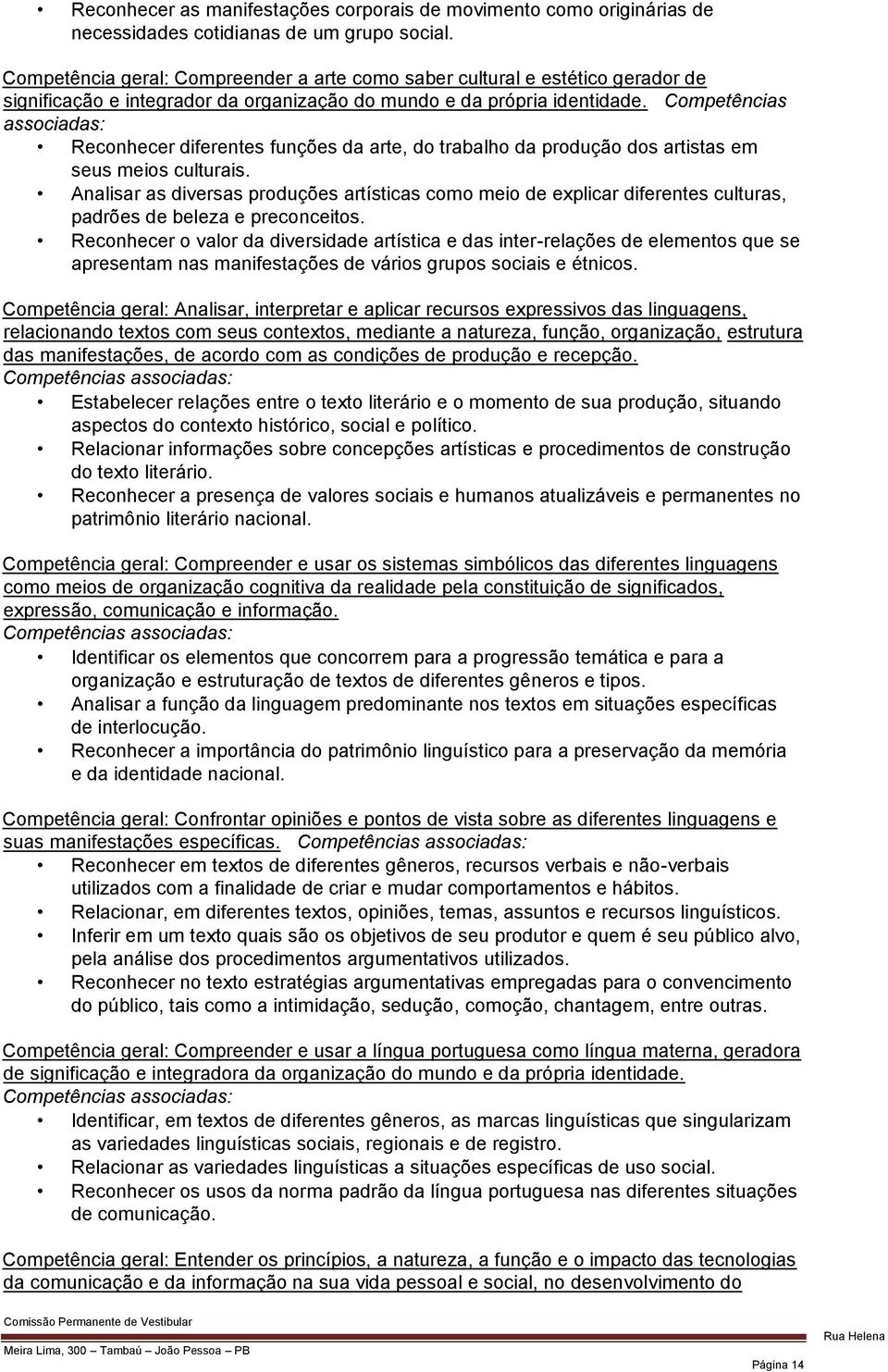 Competências associadas: Reconhecer diferentes funções da arte, do trabalho da produção dos artistas em seus meios culturais.