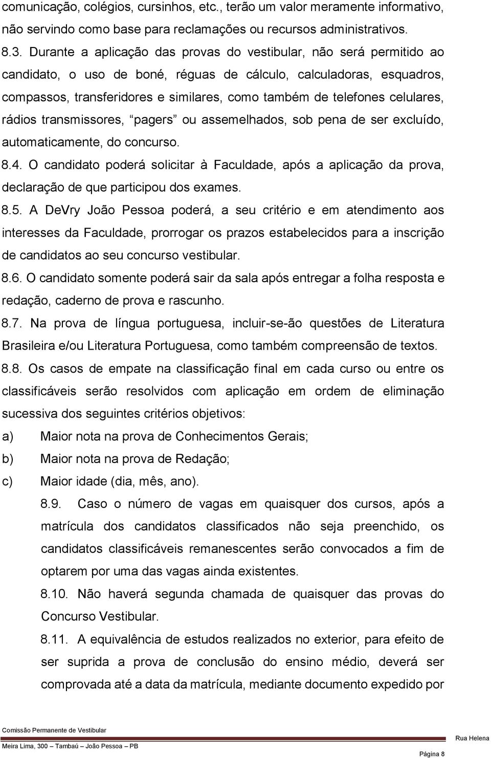 telefones celulares, rádios transmissores, pagers ou assemelhados, sob pena de ser excluído, automaticamente, do concurso. 8.4.