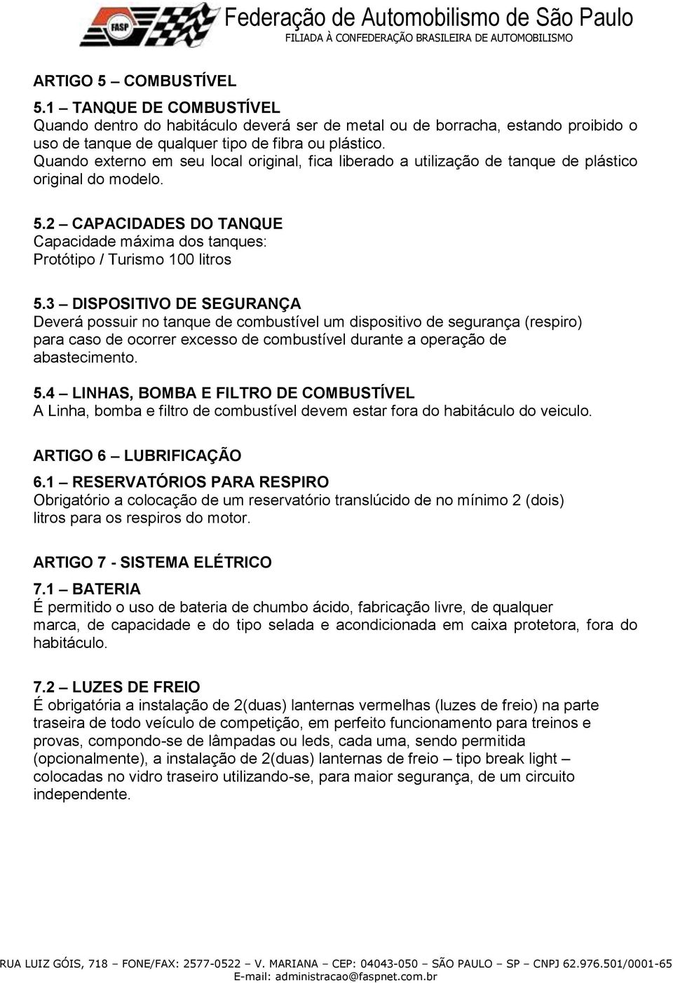 3 DISPOSITIVO DE SEGURANÇA Deverá possuir no tanque de combustível um dispositivo de segurança (respiro) para caso de ocorrer excesso de combustível durante a operação de abastecimento. 5.