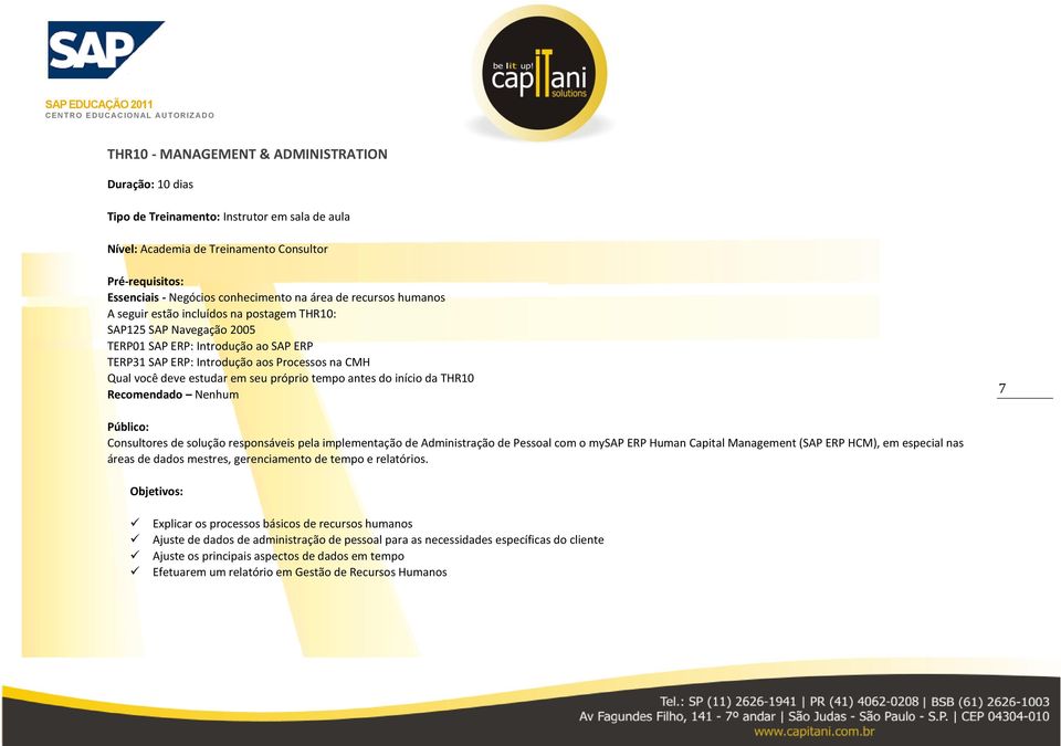 próprio tempo antes do início da THR10 Recomendado Nenhum 7 Público: Consultores de solução responsáveis pela implementação de Administração de Pessoal com o mysap ERP Human Capital Management (SAP