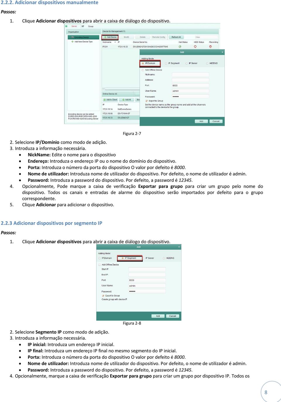 Porta: Introduza o número da porta do dispositivo O valor por defeito é 8000. Nome de utilizador: Introduza nome de utilizador do dispositivo. Por defeito, o nome de utilizador é admin.