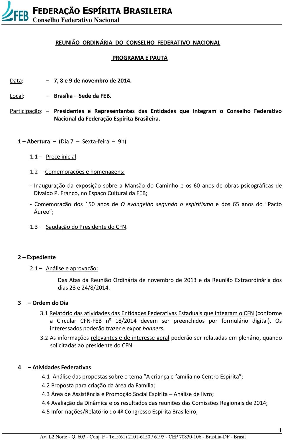 Abertura (Dia 7 Sexta-feira 9h) 1.1 Prece inicial. 1.2 Comemorações e homenagens: - Inauguração da exposição sobre a Mansão do Caminho e os 60 anos de obras psicográficas de Divaldo P.