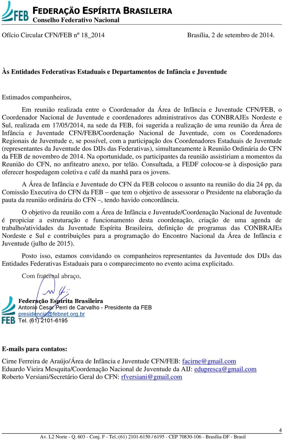 Nacional de Juventude e coordenadores administrativos das CONBRAJEs Nordeste e Sul, realizada em 17/05/2014, na sede da FEB, foi sugerida a realização de uma reunião da Área de Infância e Juventude