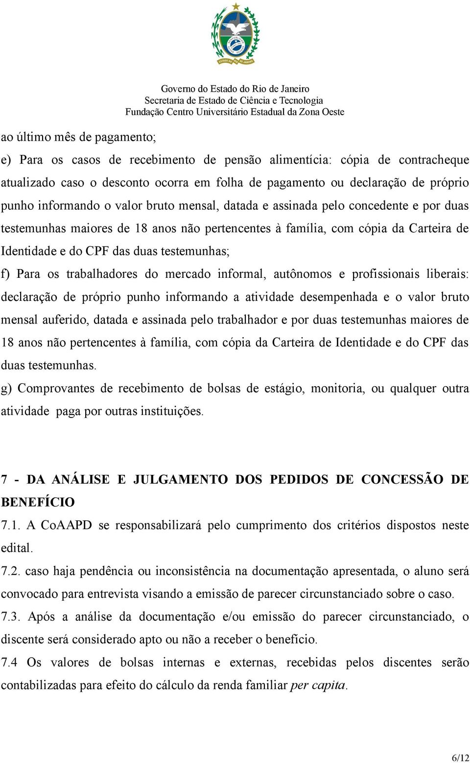 Identidade e do CPF das duas testemunhas; f) Para os trabalhadores do mercado informal, autônomos e profissionais liberais: declaração de próprio punho informando a atividade desempenhada e o valor