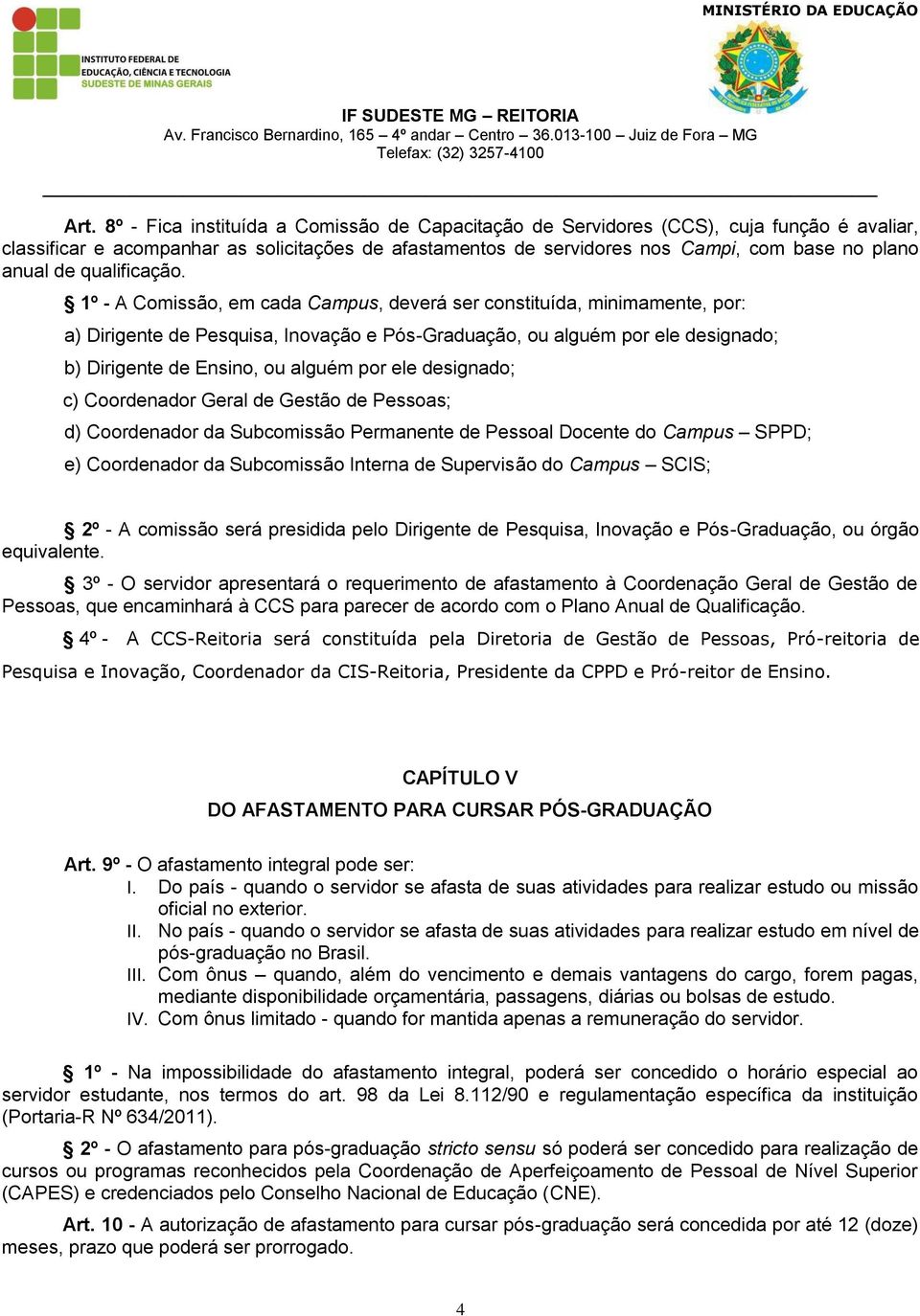 1º - A Comissão, em cada Campus, deverá ser constituída, minimamente, por: a) Dirigente de Pesquisa, Inovação e Pós-Graduação, ou alguém por ele designado; b) Dirigente de Ensino, ou alguém por ele