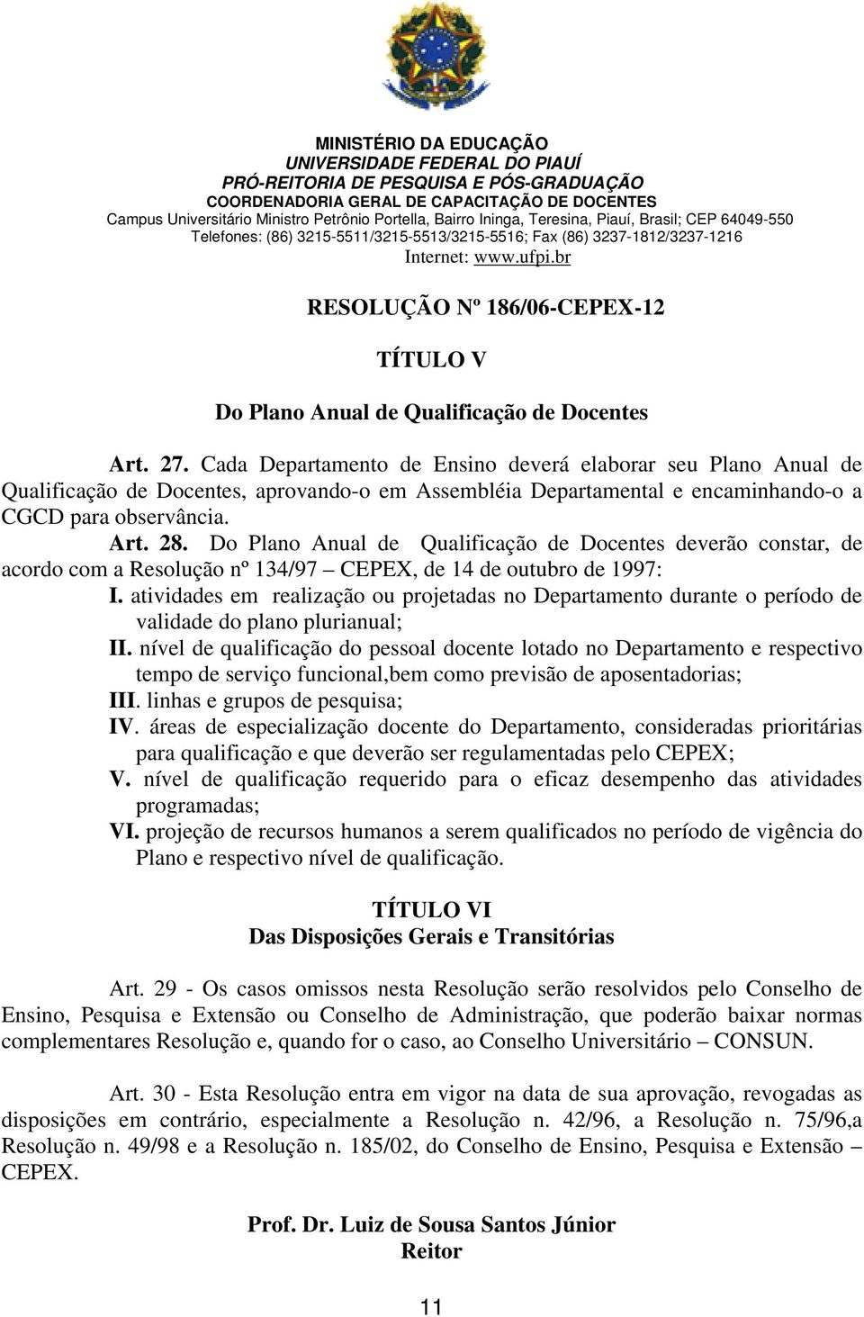 Do Plano Anual de Qualificação de Docentes deverão constar, de acordo com a Resolução nº 134/97 CEPEX, de 14 de outubro de 1997: I.