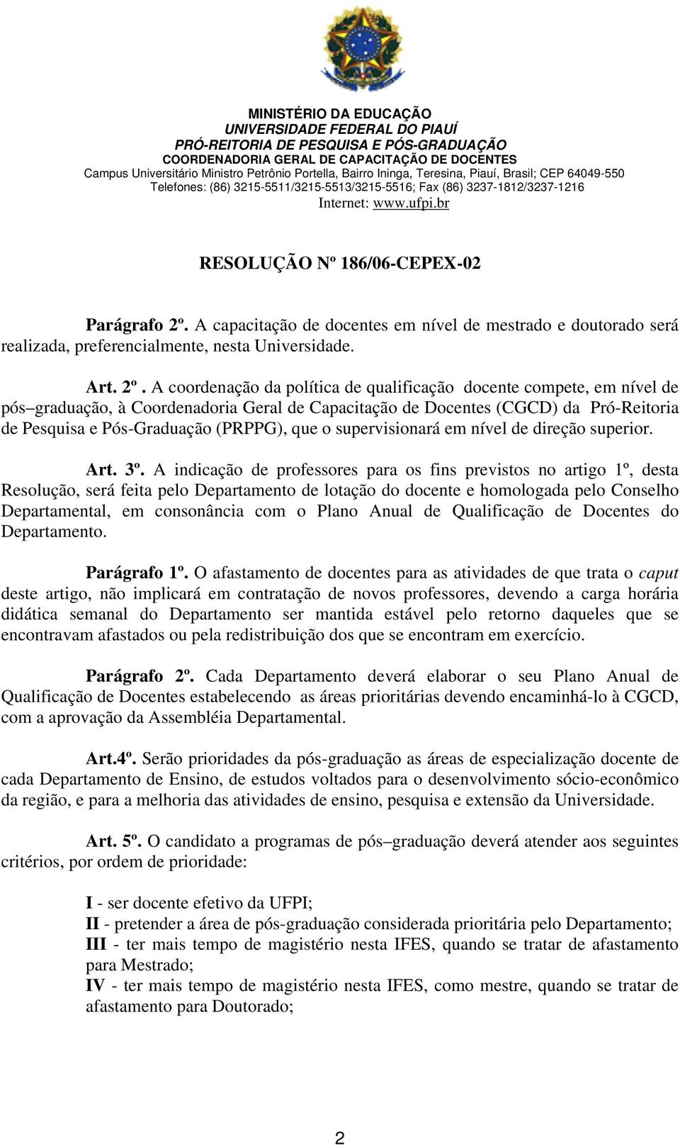 A coordenação da política de qualificação docente compete, em nível de pós graduação, à Coordenadoria Geral de Capacitação de Docentes (CGCD) da Pró-Reitoria de Pesquisa e Pós-Graduação (PRPPG), que