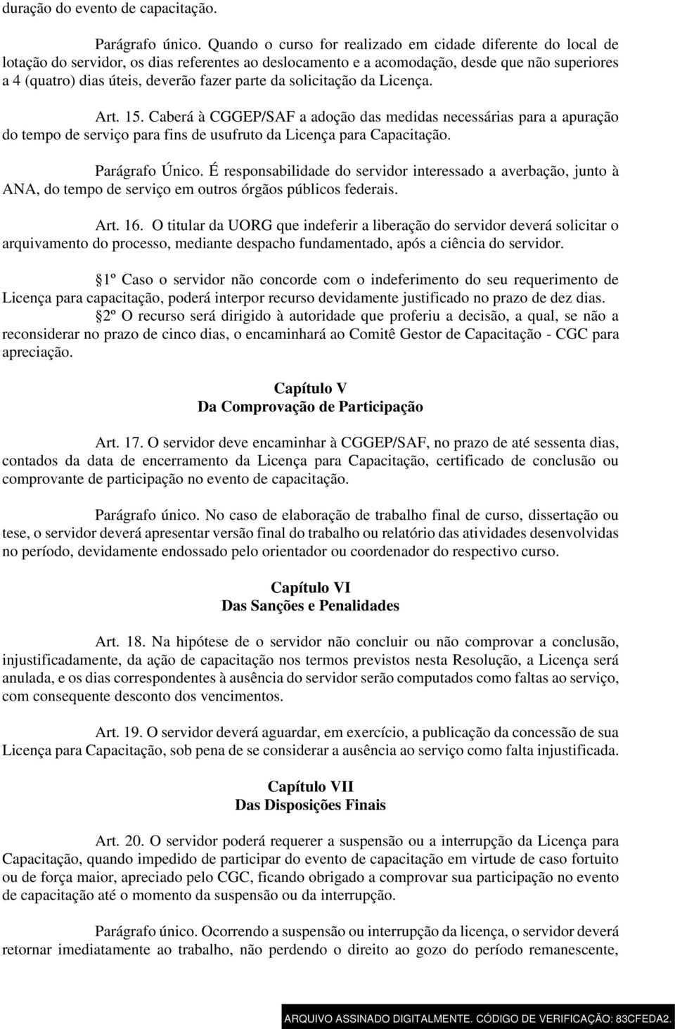 parte da solicitação da Licença. Art. 15. Caberá à CGGEP/SAF a adoção das medidas necessárias para a apuração do tempo de serviço para fins de usufruto da Licença para Capacitação. Parágrafo Único.