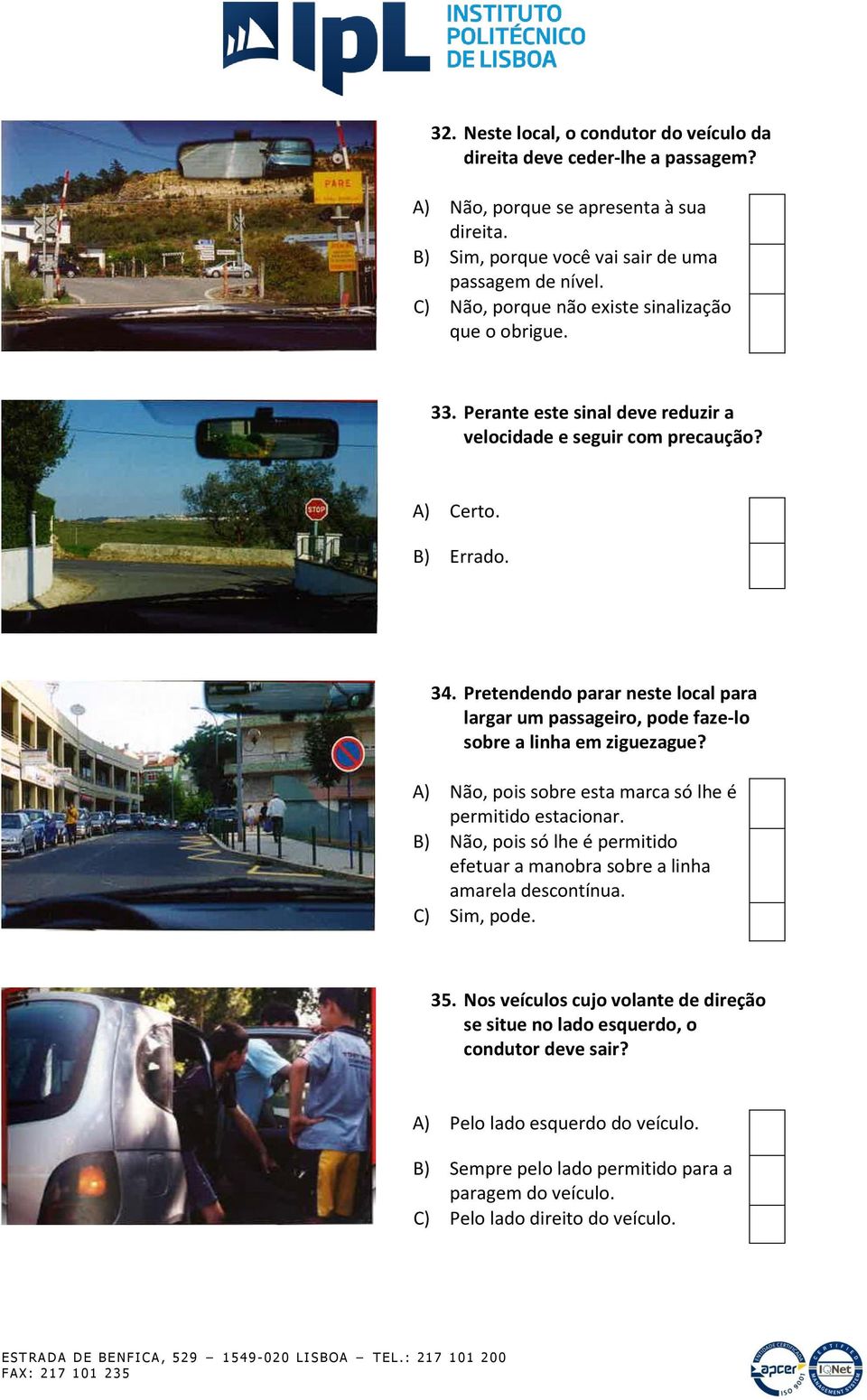 Pretendendo parar neste local para largar um passageiro, pode faze-lo sobre a linha em ziguezague? A) Não, pois sobre esta marca só lhe é permitido estacionar.