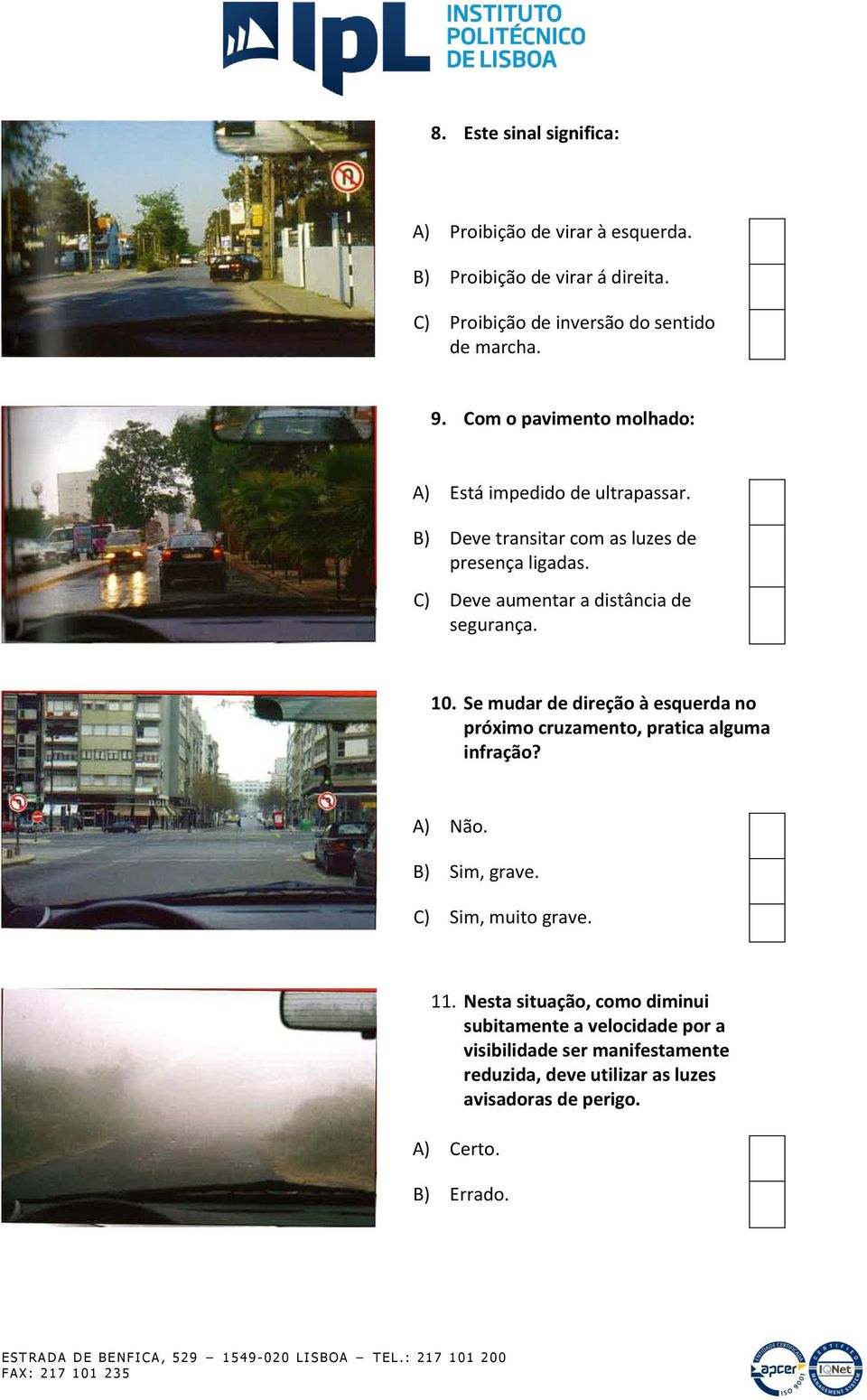 C) Deve aumentar a distância de segurança. 10. Se mudar de direção à esquerda no próximo cruzamento, pratica alguma infração? A) Não. B) Sim, grave.