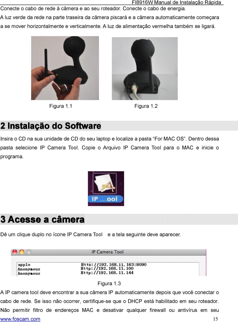1 Figura 1.2 2 Instalaçã ção do Software Insira o CD na sua unidade de CD do seu laptop e localize a pasta For MAC OS. Dentro dessa pasta selecione IP Camera Tool.