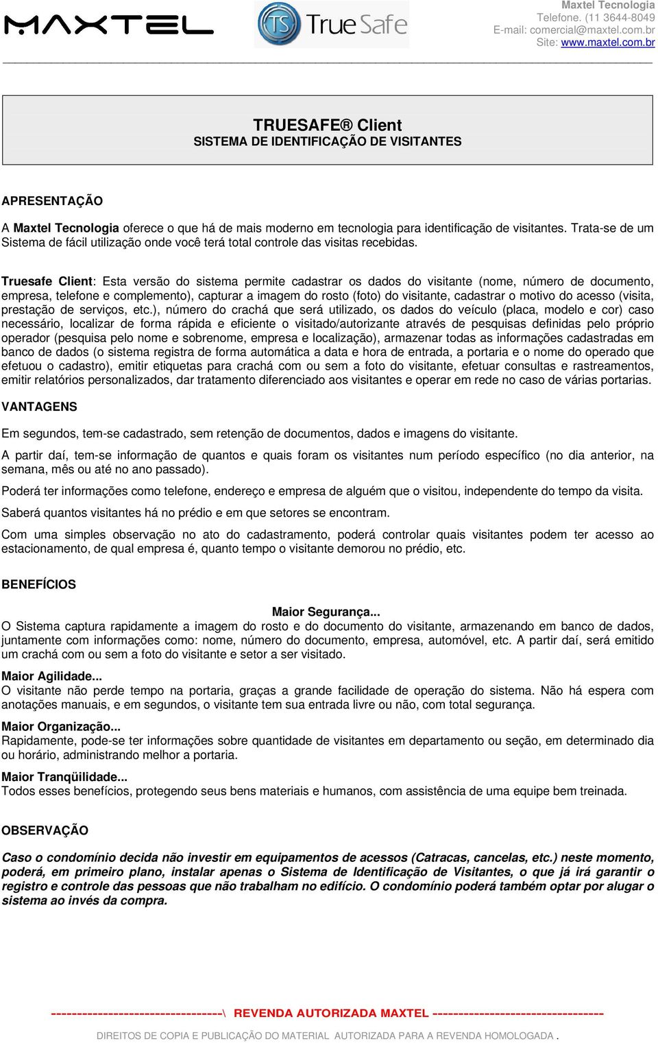 Truesafe Client: Esta versão do sistema permite cadastrar os dados do visitante (nome, número de documento, empresa, telefone e complemento), capturar a imagem do rosto (foto) do visitante, cadastrar