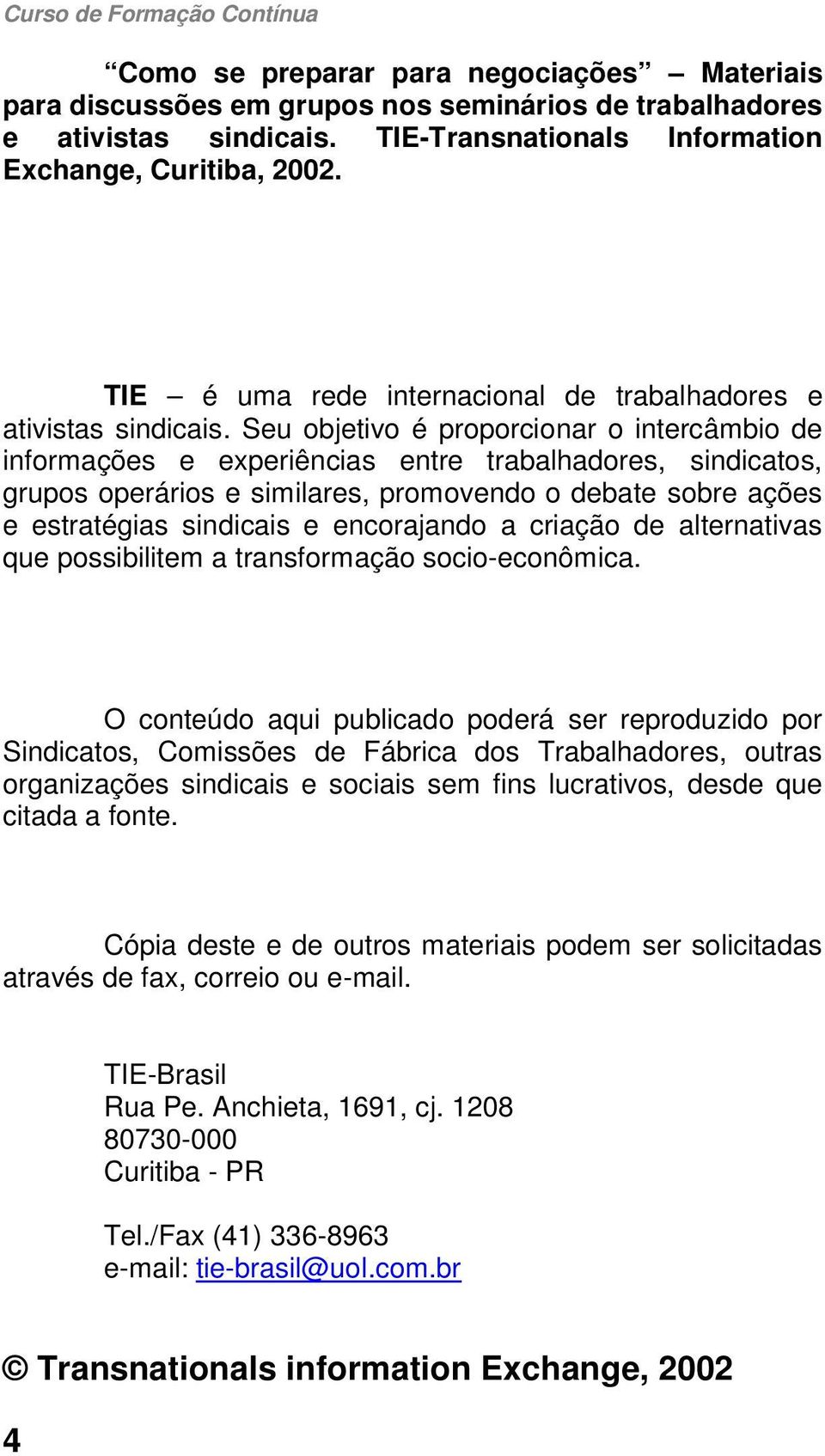 Seu objetivo é proporcionar o intercâmbio de informações e experiências entre trabalhadores, sindicatos, grupos operários e similares, promovendo o debate sobre ações e estratégias sindicais e