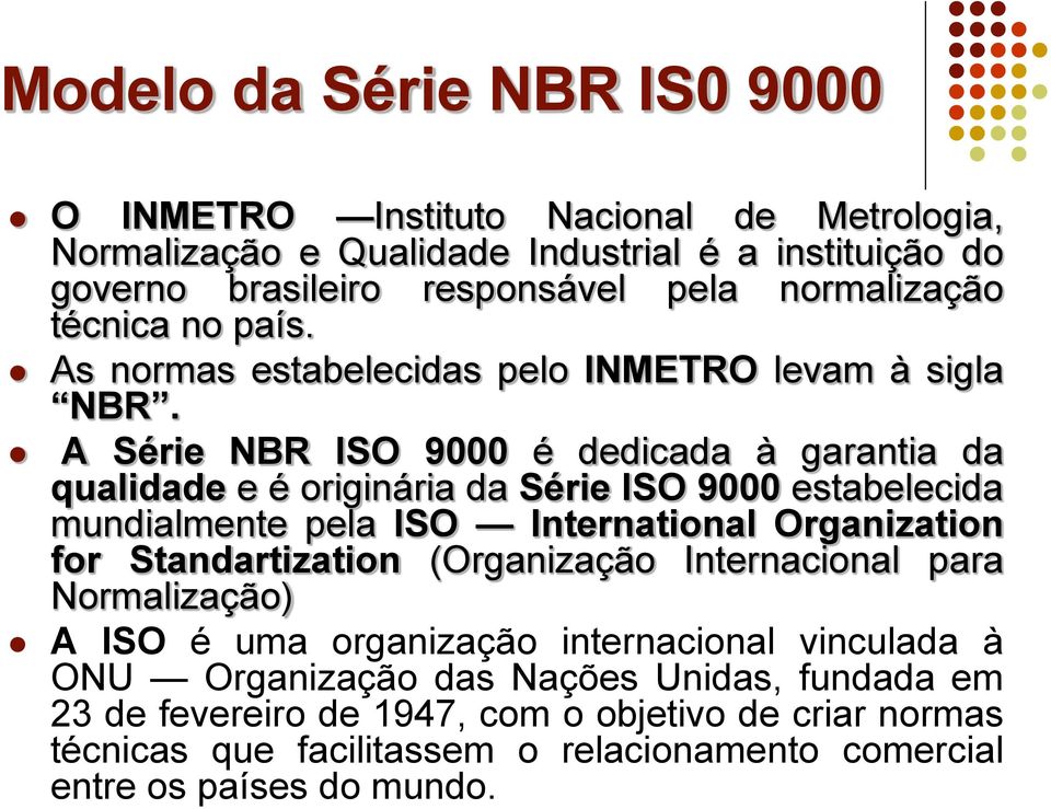 A Série NBR ISO 9000 é dedicada à garantia da qualidade e é originária da Série ISO 9000 estabelecida mundialmente pela ISO International Organization for Standartization