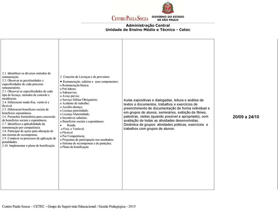 2.6. Preencher formulários para concessão de benefícios sociais e espontâneos. 2.7. Identificar a aplicabilidade da remuneração por competência. 2.8.