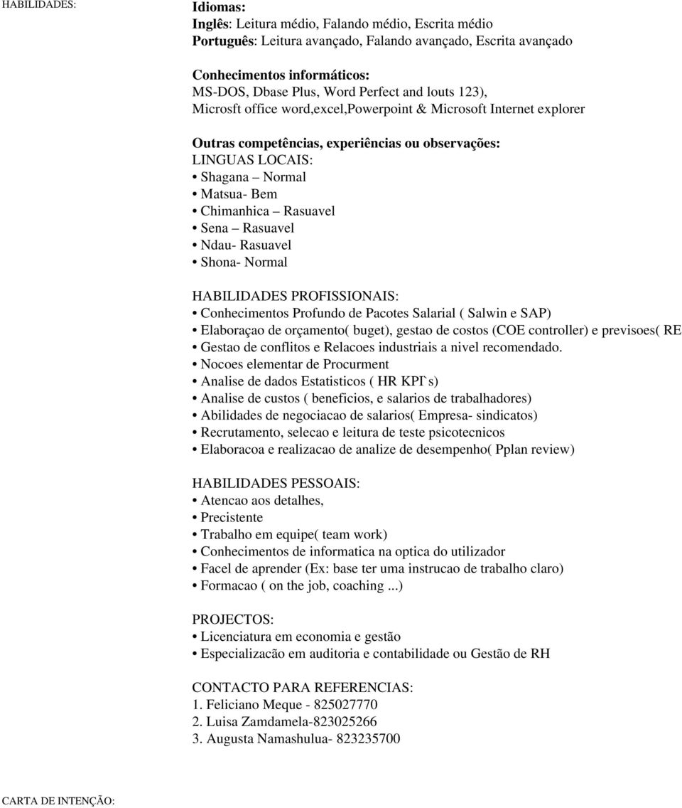 Sena Rasuavel Ndau- Rasuavel Shona- Normal HABILIDADES PROFISSIONAIS: Conhecimentos Profundo de Pacotes Salarial ( Salwin e SAP) Elaboraçao de orçamento( buget), gestao de costos (COE controller) e