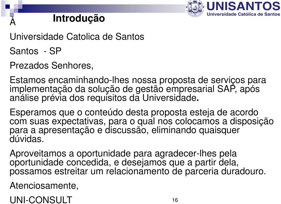 Esperamos que o conteúdo desta proposta esteja de acordo com suas expectativas, para o qual nos colocamos a disposição para a apresentação e discussão,