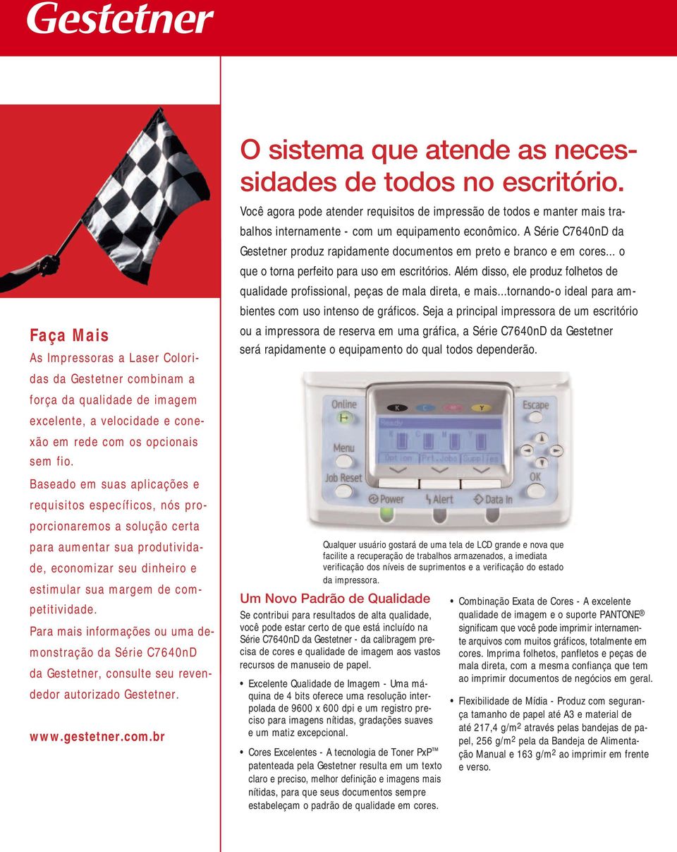 Para mais infrmações u uma demnstraçã da Série C7640nD da Gestetner, cnsulte seu revendedr autrizad Gestetner. www.gestetner.cm.br O sistema que atende as necessidades de tds n escritóri.