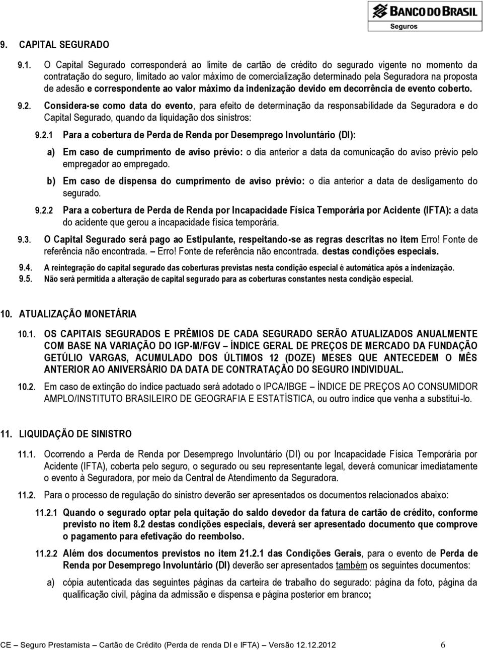 proposta de adesão e correspondente ao valor máximo da indenização devido em decorrência de evento coberto. 9.2.