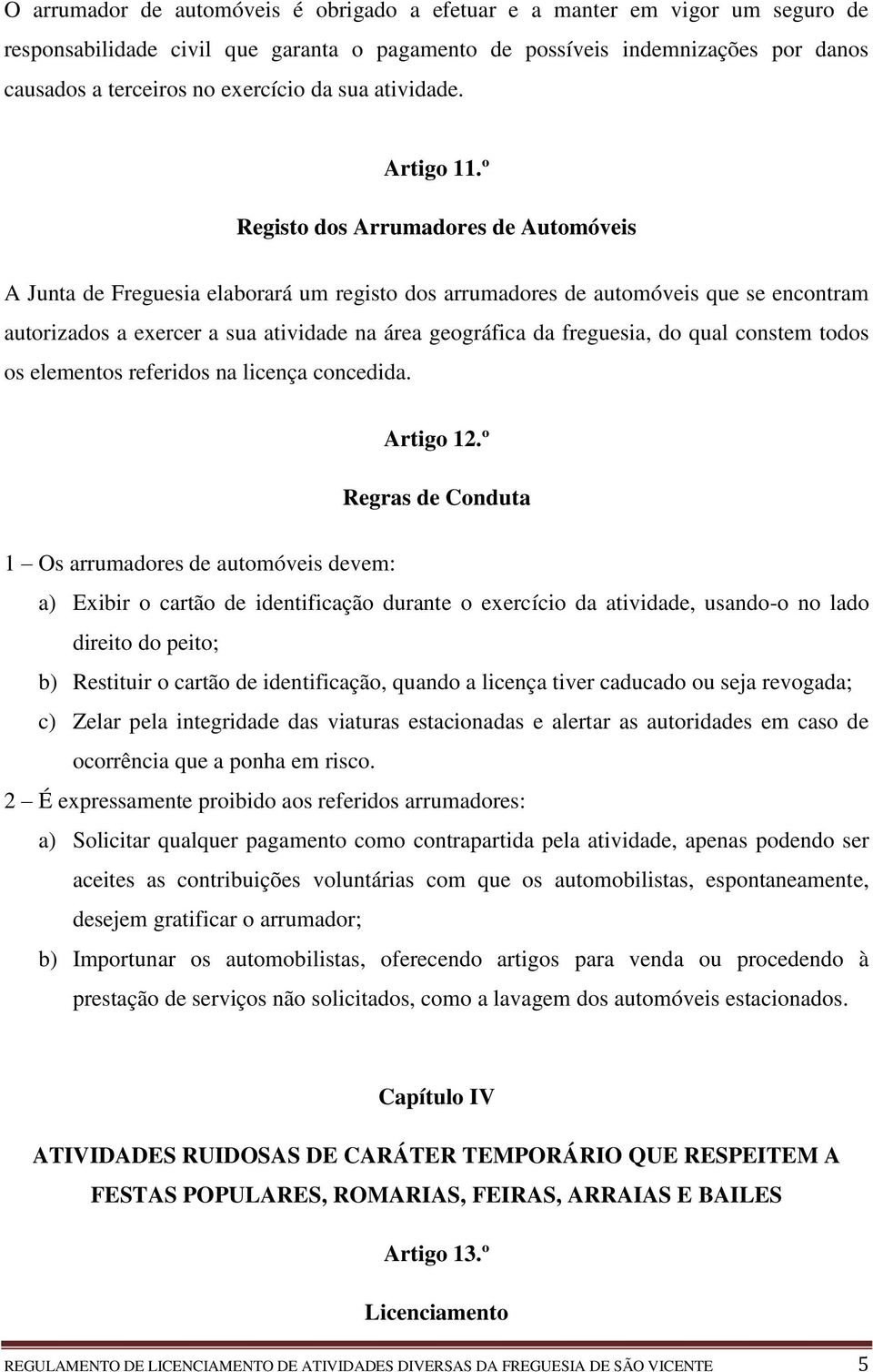 º Registo dos Arrumadores de Automóveis A Junta de Freguesia elaborará um registo dos arrumadores de automóveis que se encontram autorizados a exercer a sua atividade na área geográfica da freguesia,