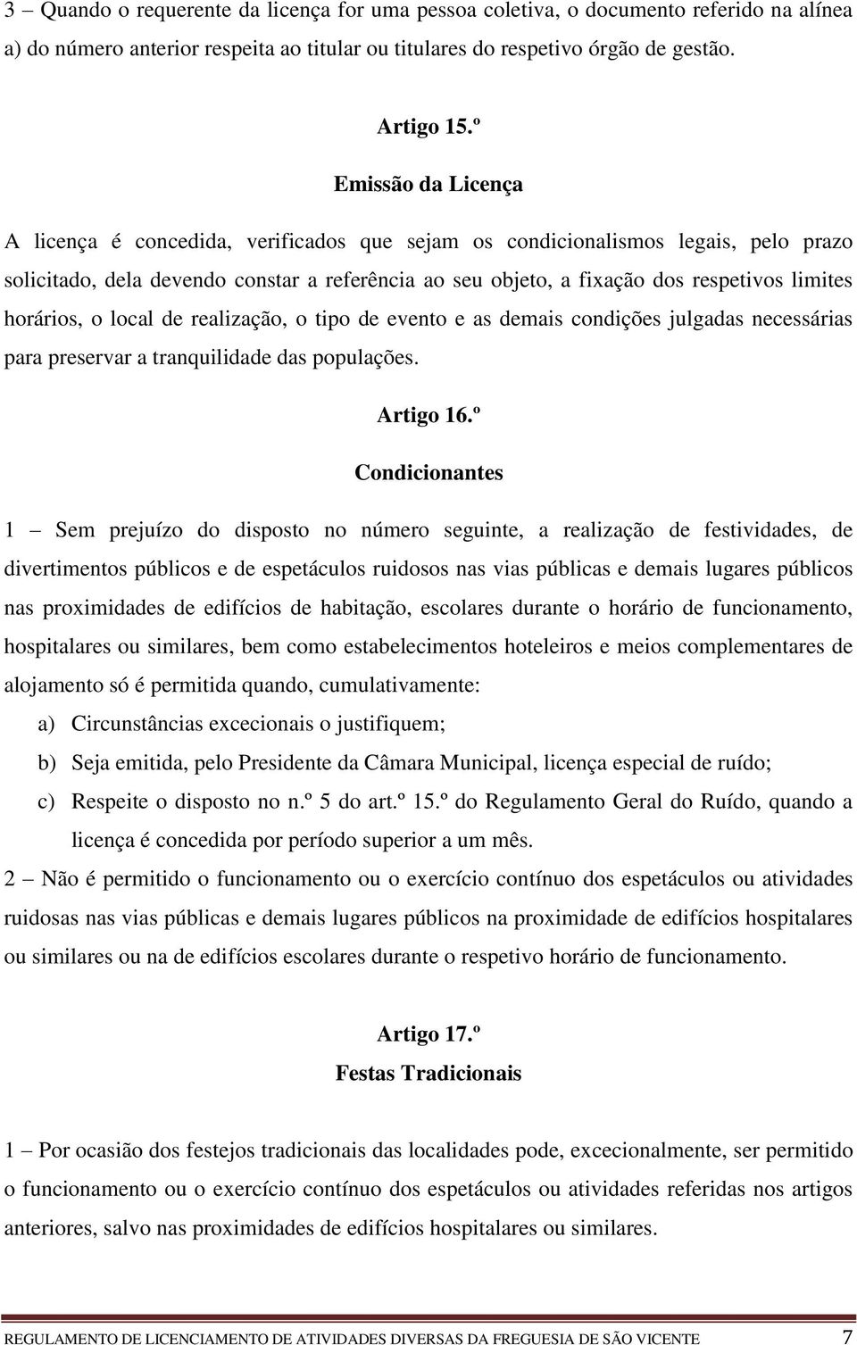 horários, o local de realização, o tipo de evento e as demais condições julgadas necessárias para preservar a tranquilidade das populações. Artigo 16.