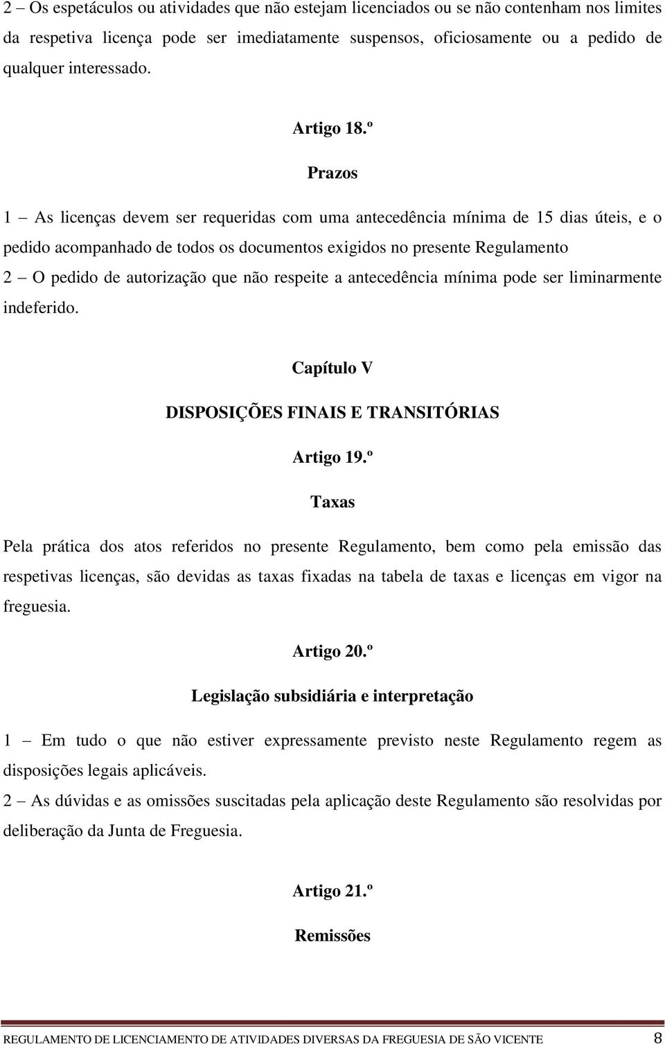 º Prazos 1 As licenças devem ser requeridas com uma antecedência mínima de 15 dias úteis, e o pedido acompanhado de todos os documentos exigidos no presente Regulamento 2 O pedido de autorização que