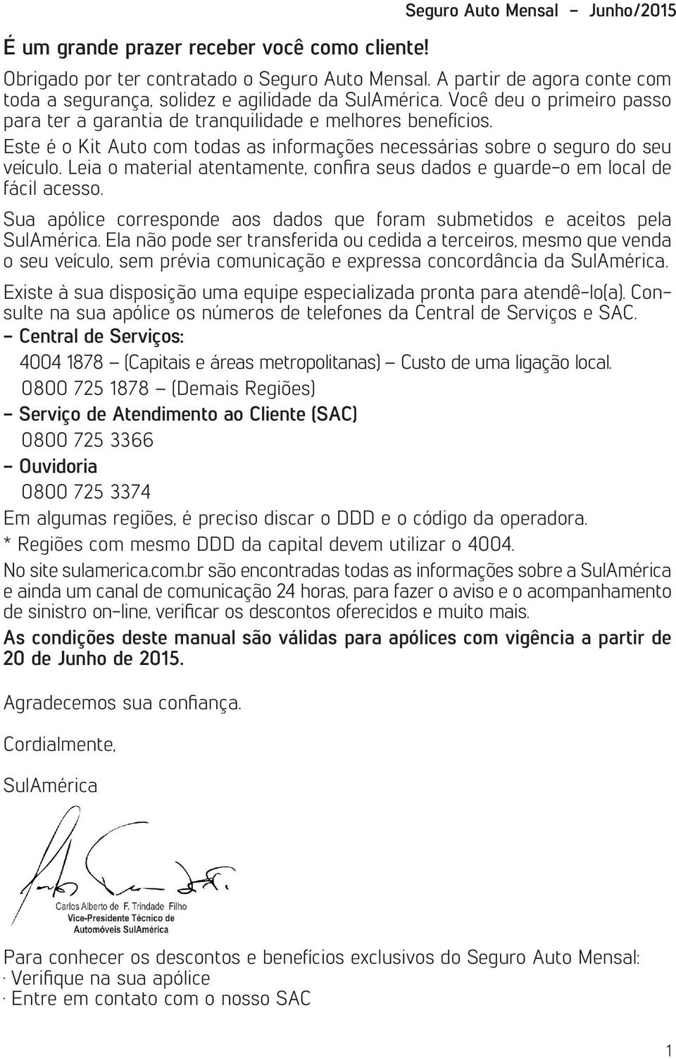 Este é o Kit Auto com todas as informações necessárias sobre o seguro do seu veículo. Leia o material atentamente, confira seus dados e guarde-o em local de fácil acesso.