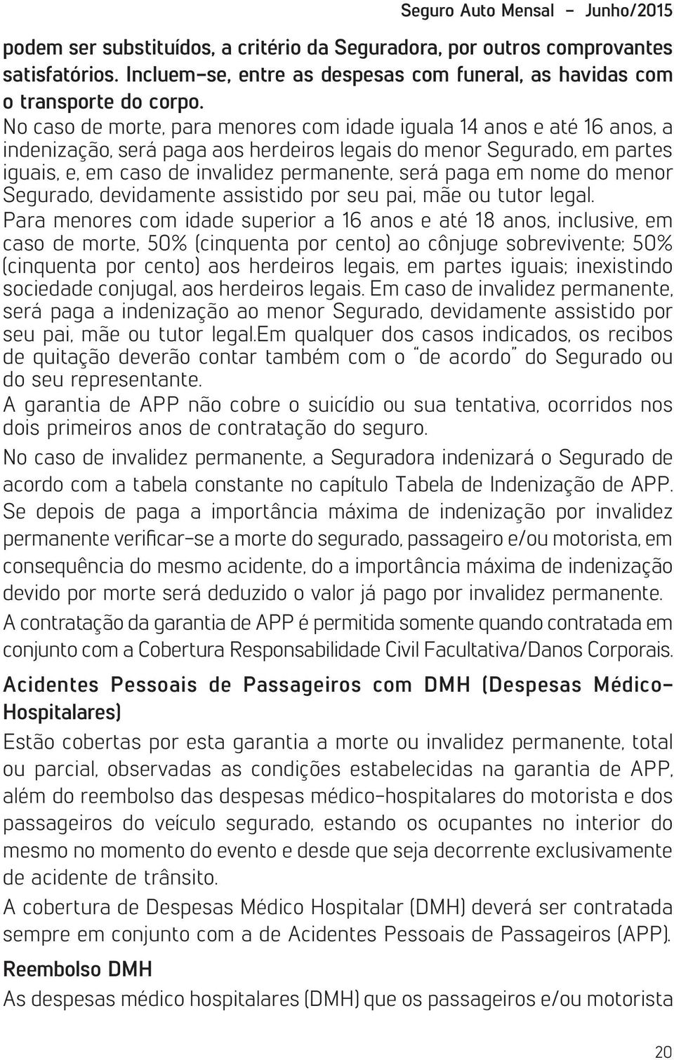 em nome do menor Segurado, devidamente assistido por seu pai, mãe ou tutor legal.