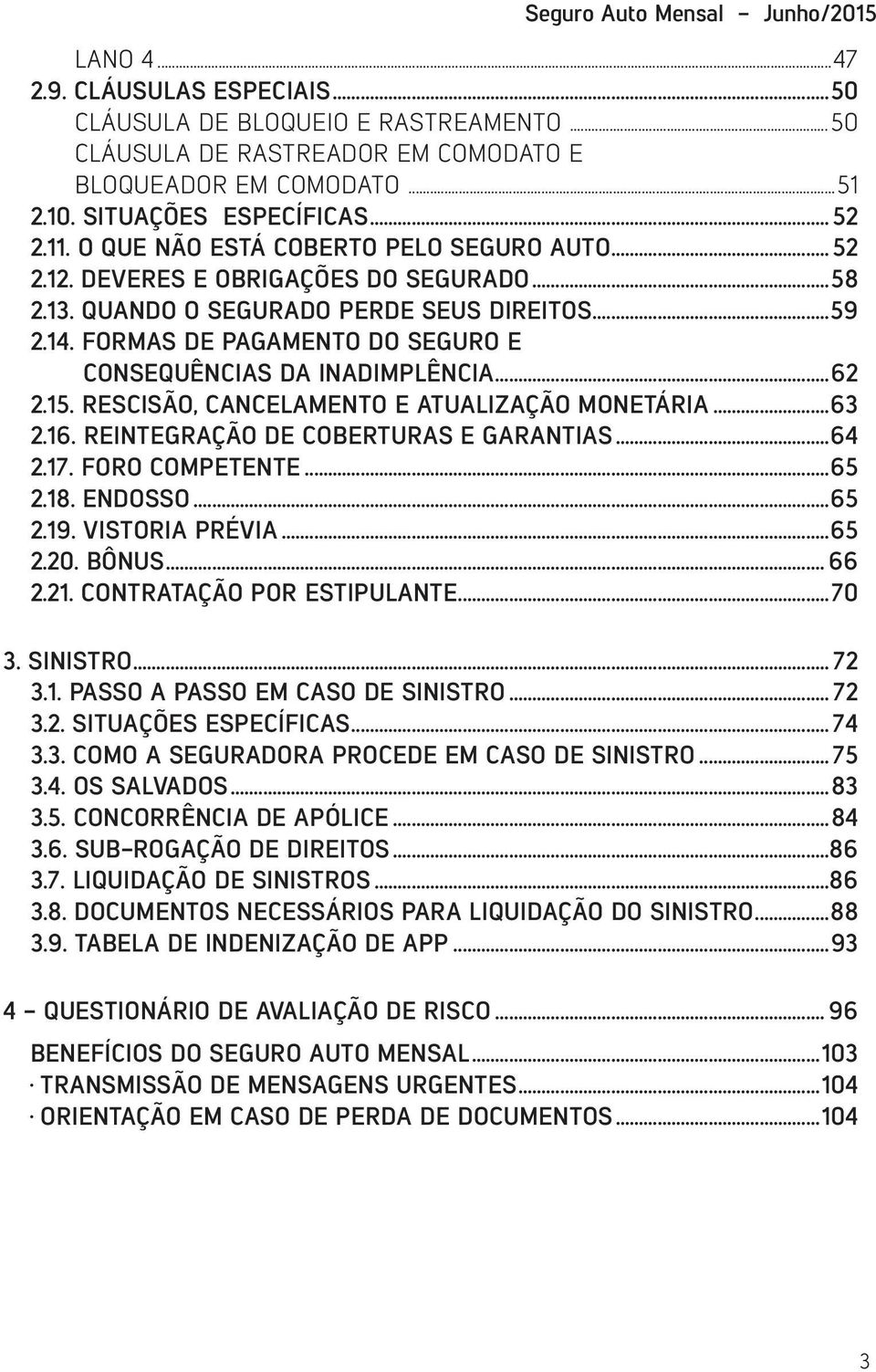 FORMAS DE PAGAMENTO DO SEGURO E CONSEQUÊNCIAS DA INADIMPLÊNCIA...62 2.15. RESCISÃO, CANCELAMENTO E ATUALIZAÇÃO MONETÁRIA...63 2.16. REINTEGRAÇÃO DE COBERTURAS E GARANTIAS...64 2.17. FORO COMPETENTE.