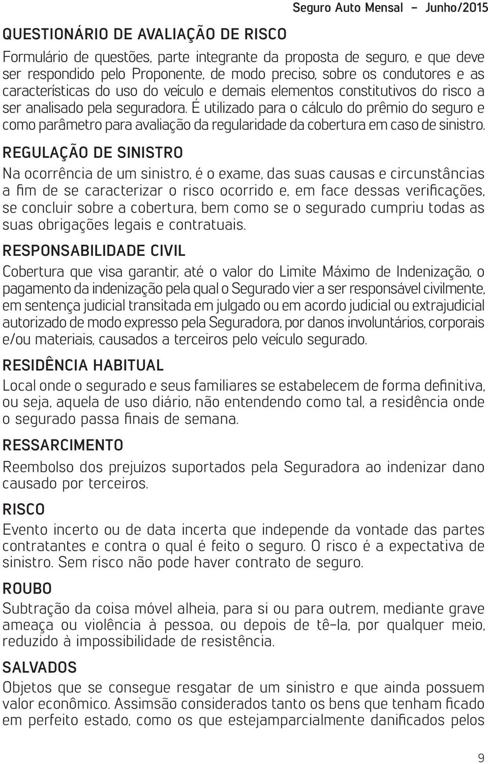 É utilizado para o cálculo do prêmio do seguro e como parâmetro para avaliação da regularidade da cobertura em caso de sinistro.