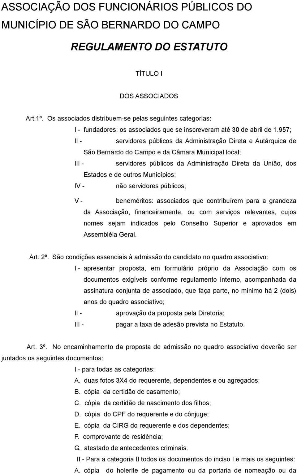 957; II - servidores públicos da Administração Direta e Autárquica de São Bernardo do Campo e da Câmara Municipal local; III - servidores públicos da Administração Direta da União, dos Estados e de