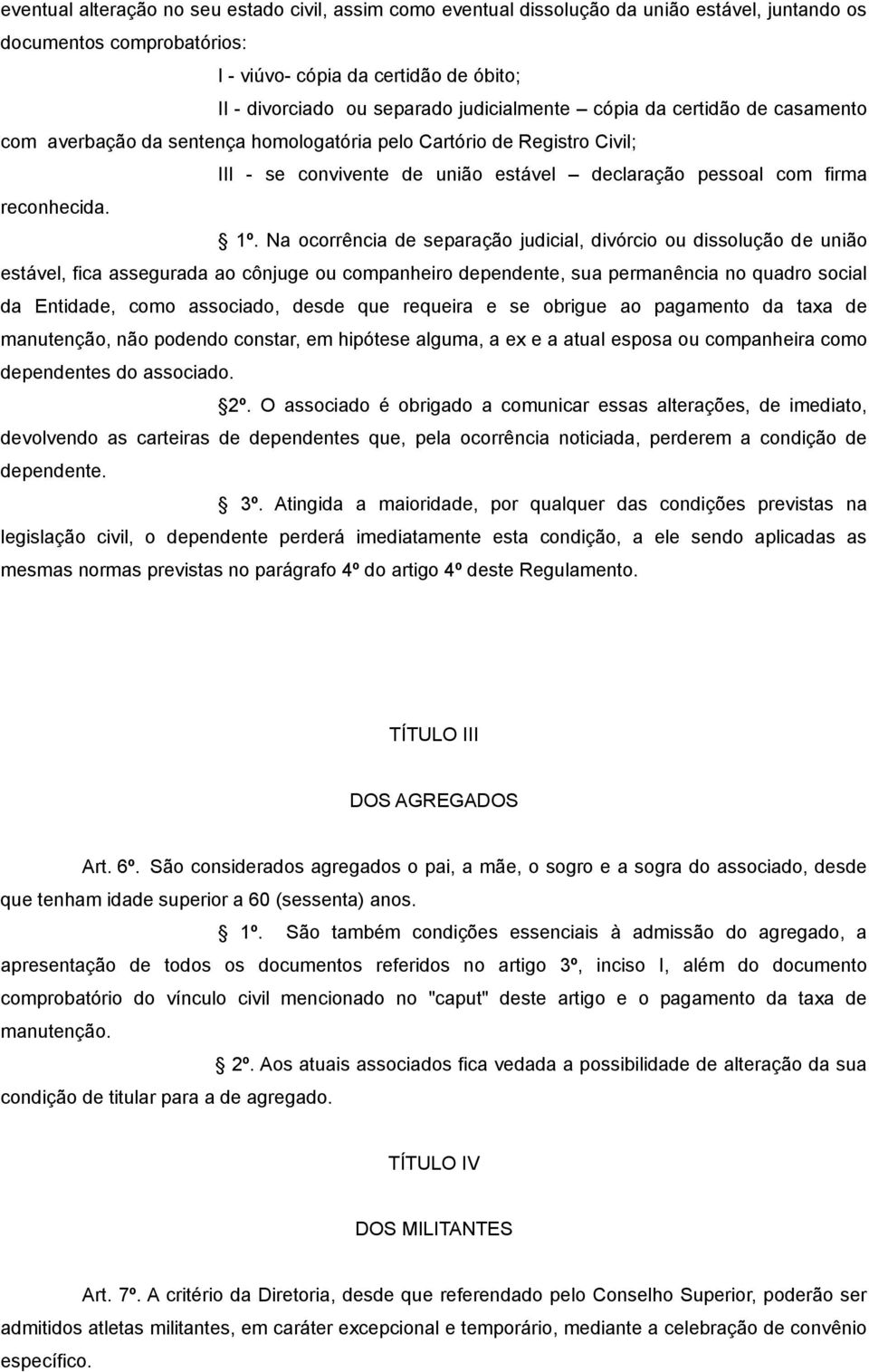 Na ocorrência de separação judicial, divórcio ou dissolução de união estável, fica assegurada ao cônjuge ou companheiro dependente, sua permanência no quadro social da Entidade, como associado, desde