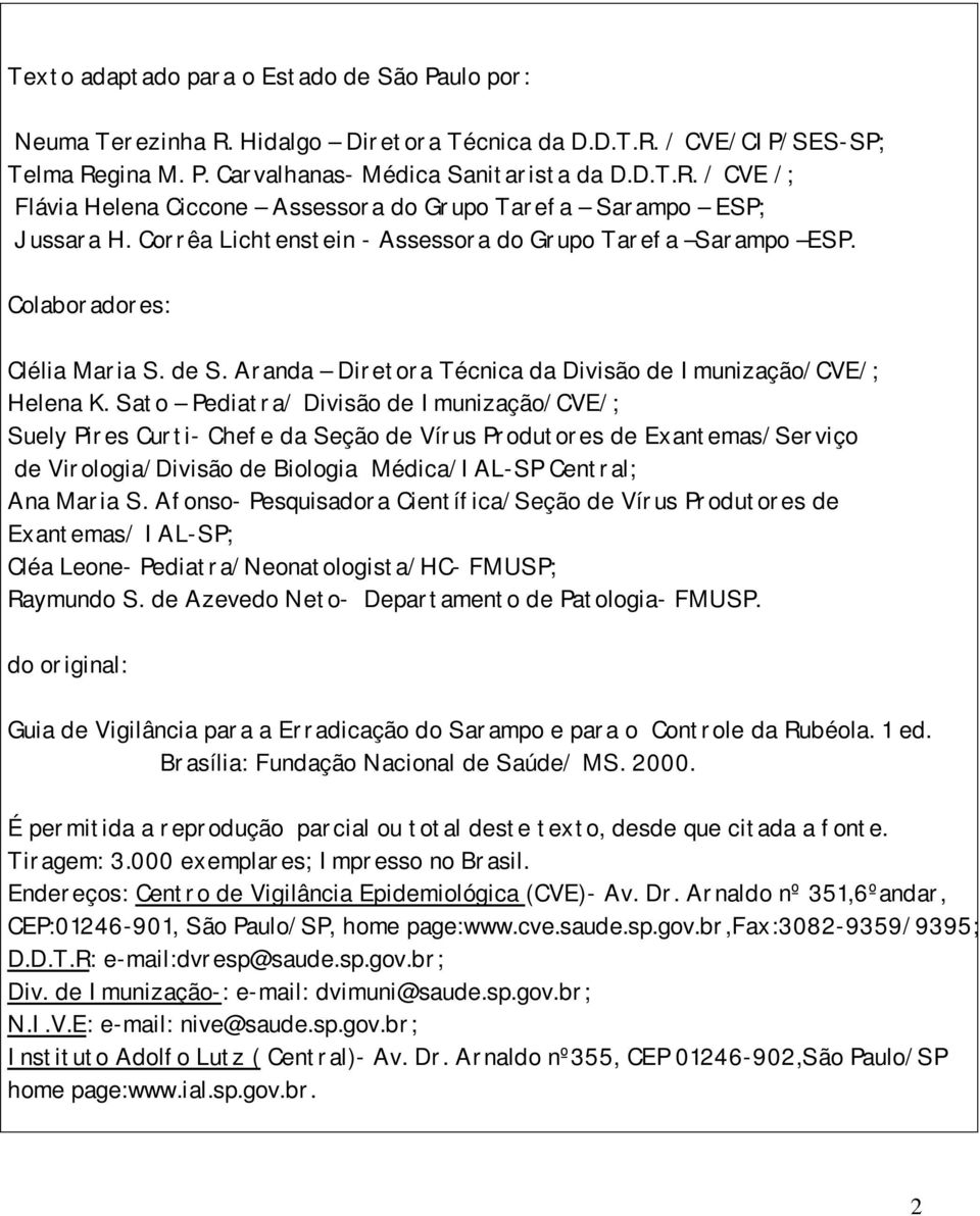 Sato Pediatra/ Divisão de Imunização/CVE/; Suely Pires Curti- Chefe da Seção de Vírus Produtores de Exantemas/Serviço de Virologia/Divisão de Biologia Médica/IAL-SP Central; Ana Maria S.