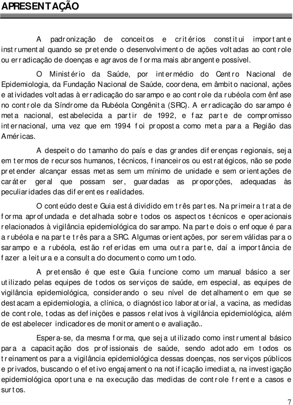 O Ministério da Saúde, por intermédio do Centro Nacional de Epidemiologia, da Fundação Nacional de Saúde, coordena, em âmbito nacional, ações e atividades voltadas à erradicação do sarampo e ao