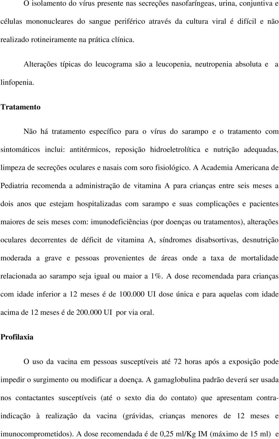 Alterações típicas do leucograma são a leucopenia, neutropenia absoluta e a Tratamento Não há tratamento específico para o vírus do sarampo e o tratamento com sintomáticos inclui: antitérmicos,