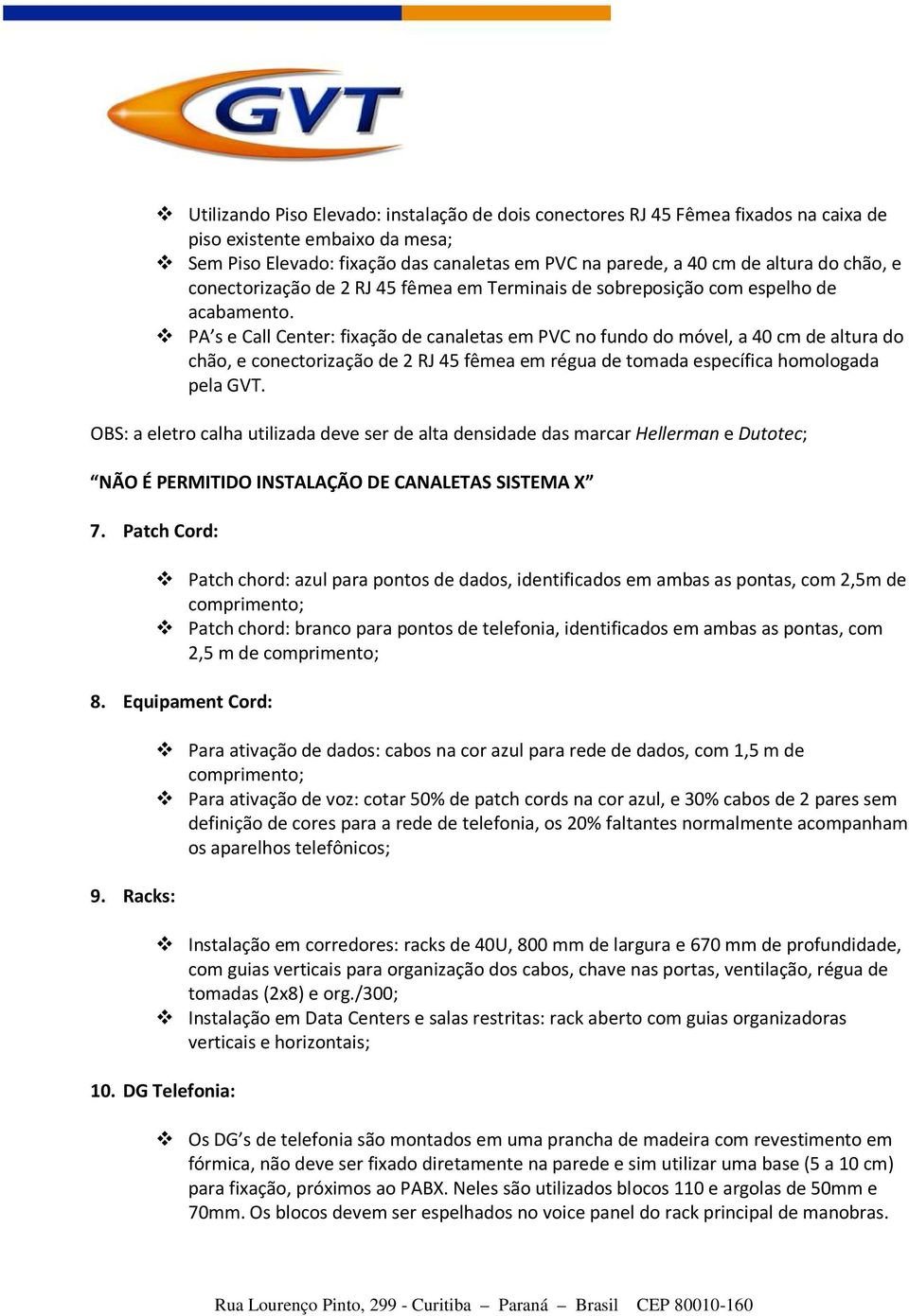 PA s e Call Center: fixação de canaletas em PVC no fundo do móvel, a 40 cm de altura do chão, e conectorização de 2 RJ 45 fêmea em régua de tomada específica homologada pela GVT.