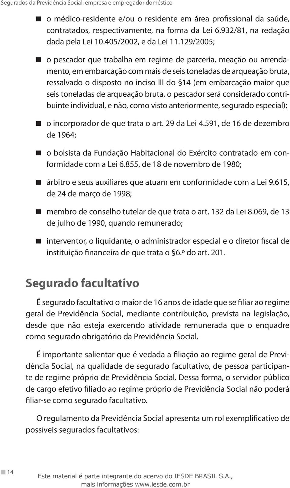 maior que seis toneladas de arqueação bruta, o pescador será considerado contribuinte individual, e não, como visto anteriormente, segurado especial); o incorporador de que trata o art. 29 da Lei 4.