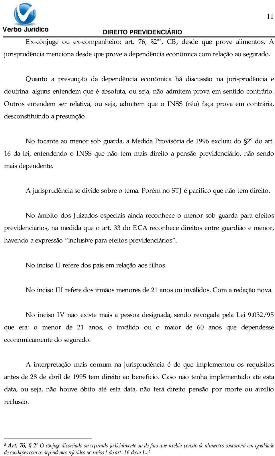 Outros entendem ser relativa, ou seja, admitem que o INSS (réu) faça prova em contrária, desconstituindo a presunção. No tocante ao menor sob guarda, a Medida Provisória de 1996 excluiu do 2º do art.