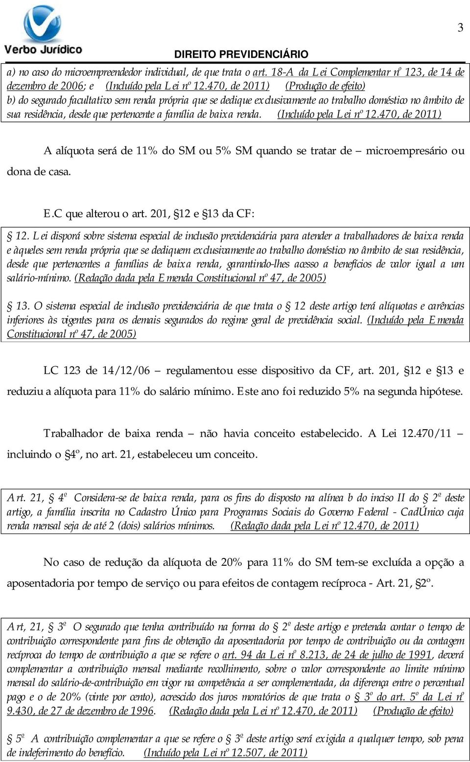 baixa renda. (Incluído pela Lei nº 12.470, de 2011) 3 dona de casa. A alíquota será de 11% do SM ou 5% SM quando se tratar de microempresário ou E.C que alterou o art. 201, 12 e 13 da CF: 12.