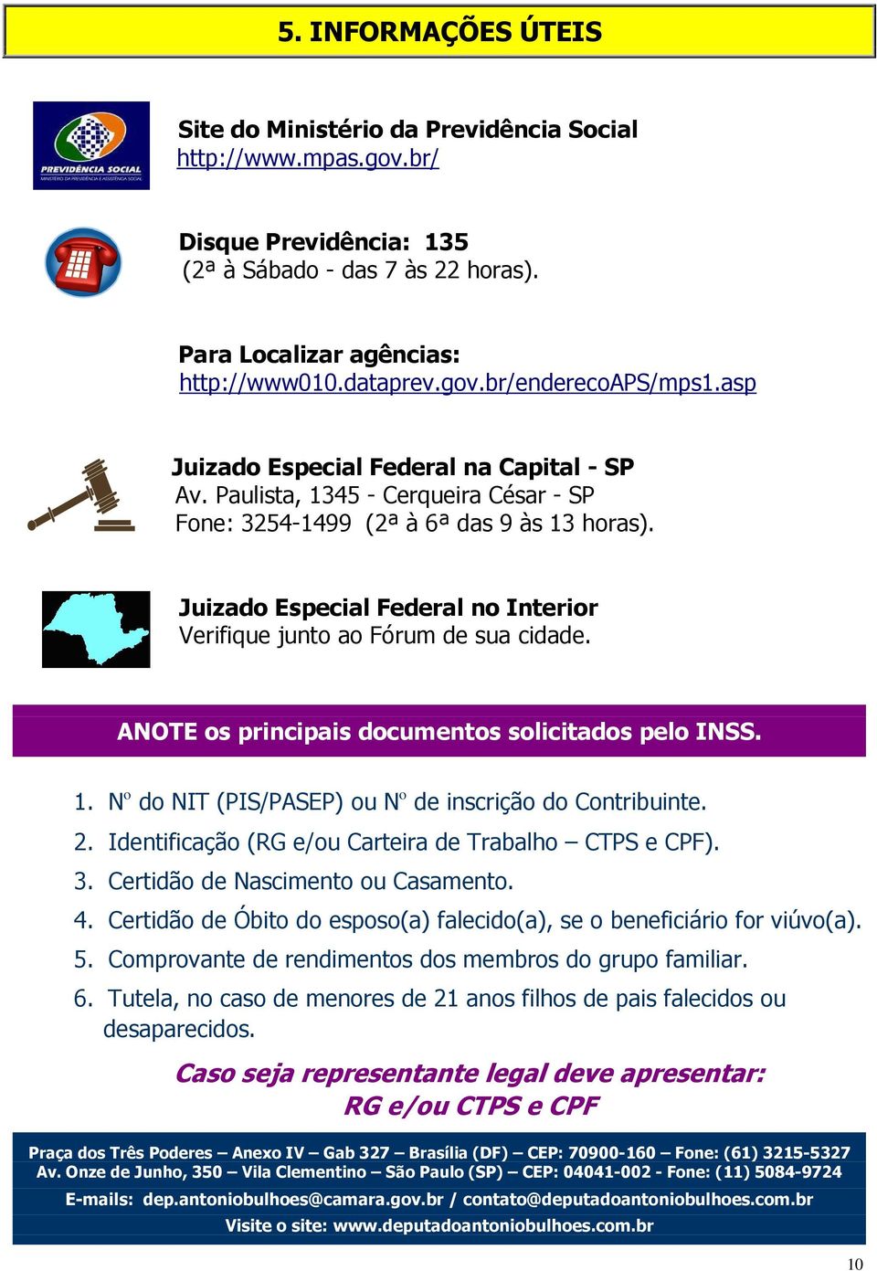 Juizado Especial Federal no Interior Verifique junto ao Fórum de sua cidade. ANOTE os principais documentos solicitados pelo INSS. 1. N o do NIT (PIS/PASEP) ou N o de inscrição do Contribuinte. 2.