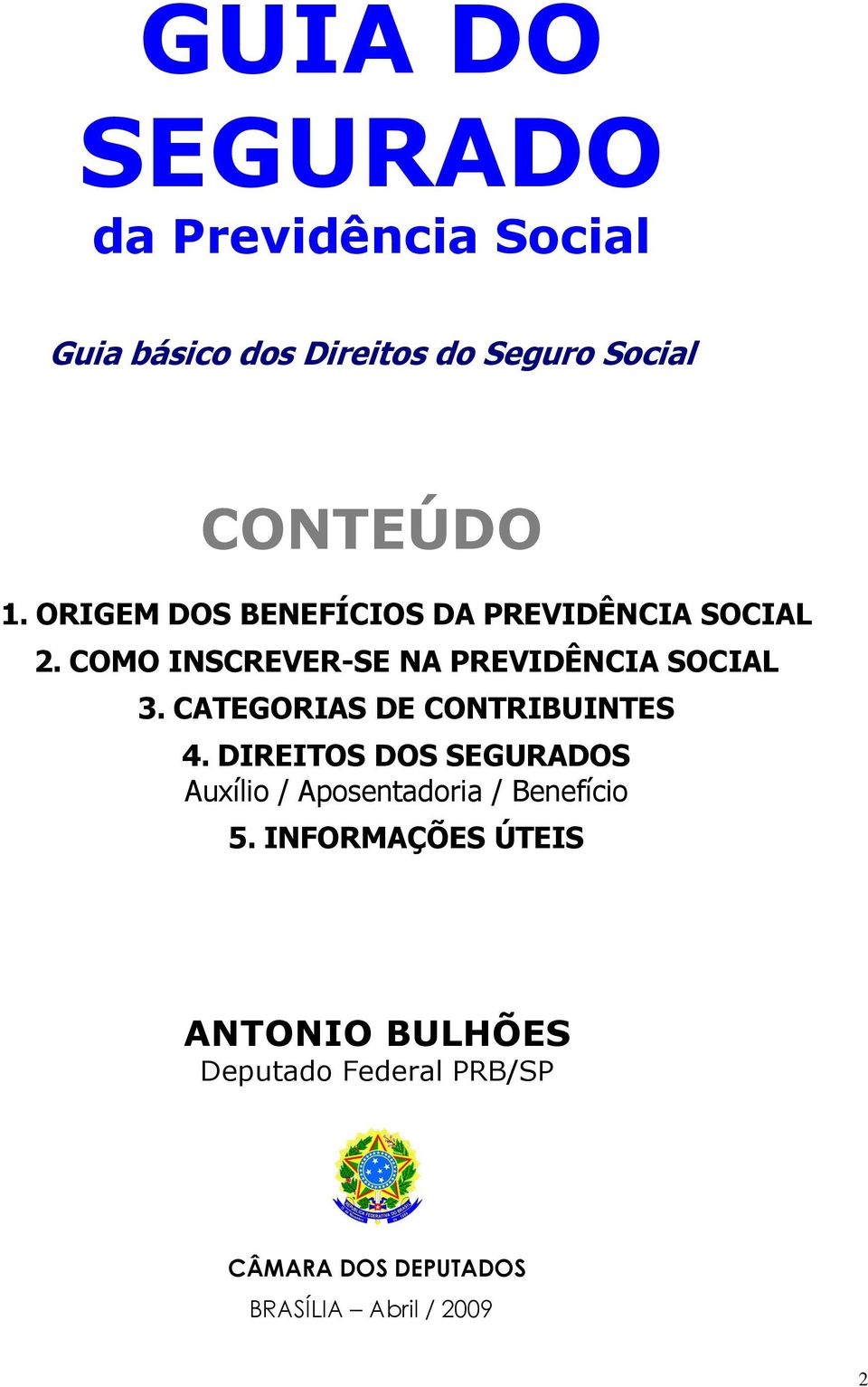 CATEGORIAS DE CONTRIBUINTES 4. DIREITOS DOS SEGURADOS Auxílio / Aposentadoria / Benefício 5.