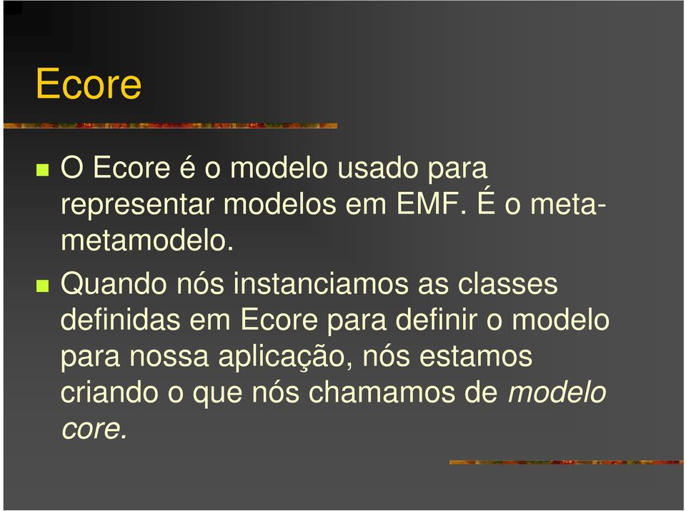 Quando nós instanciamos as classes definidas em Ecore para