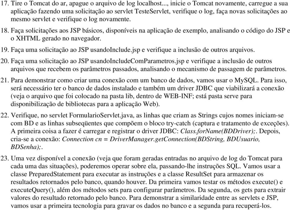 Faça solicitações aos JSP básicos, disponíveis na aplicação de exemplo, analisando o código do JSP e o XHTML gerado no navegador. 19. Faça uma solicitação ao JSP usandoinclude.