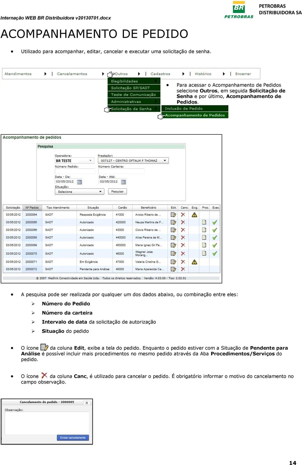 A pesquis pode ser relizd por qulquer um dos ddos ixo, ou cominção entre eles: Número do Pedido Número d crteir Intervlo de dt d solicitção de utorizção Situção do pedido O