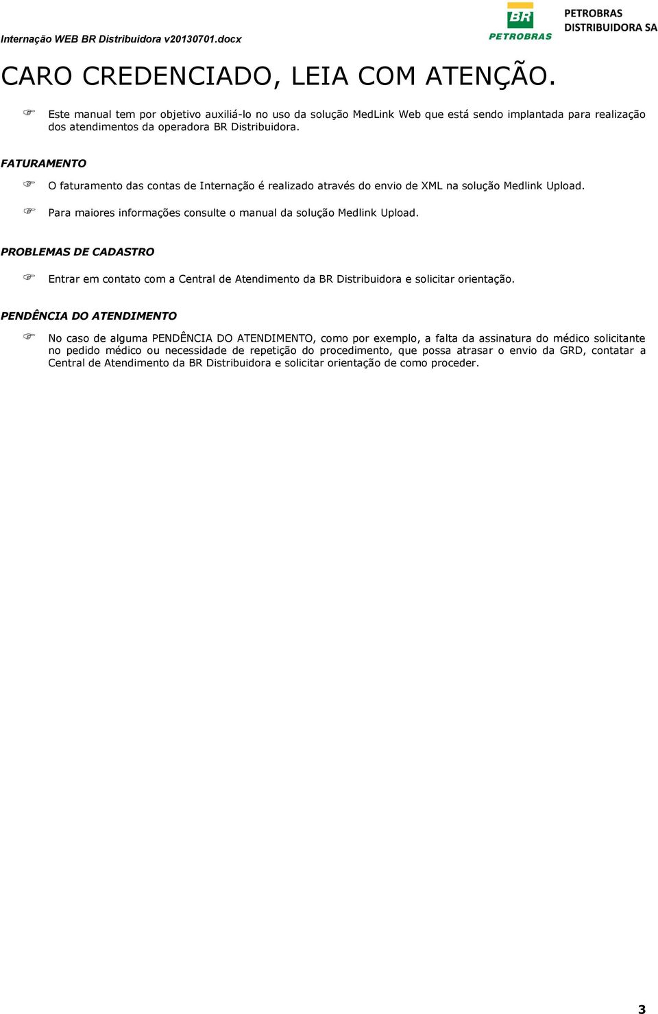 PROBLEMAS DE CADASTRO Entrr em contto com Centrl de Atendimento d BR Distriuidor e solicitr orientção.