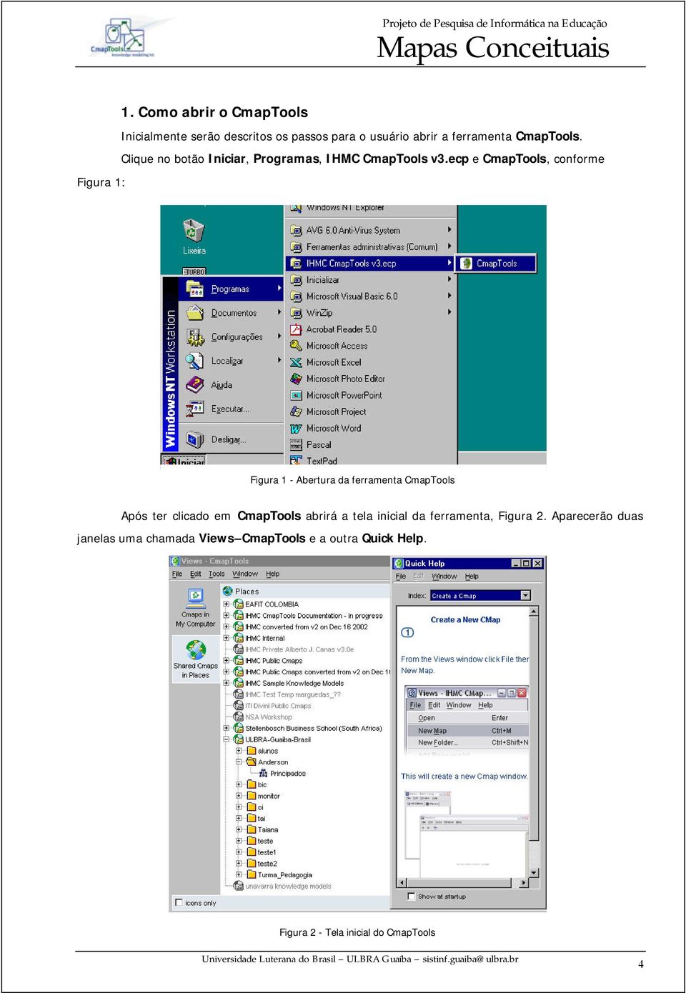 ecp e CmapTools, conforme Figura 1: Figura 1 - Abertura da ferramenta CmapTools Após ter clicado em