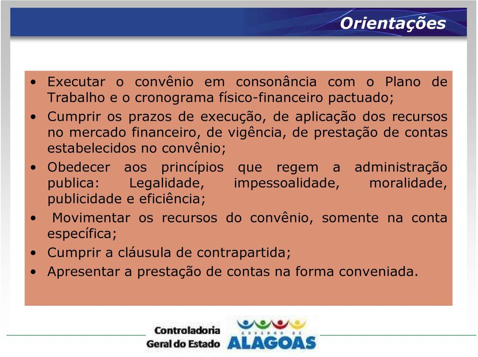 princípios que regem a administração publica: Legalidade, impessoalidade, moralidade, publicidade e eficiência; Movimentar os recursos