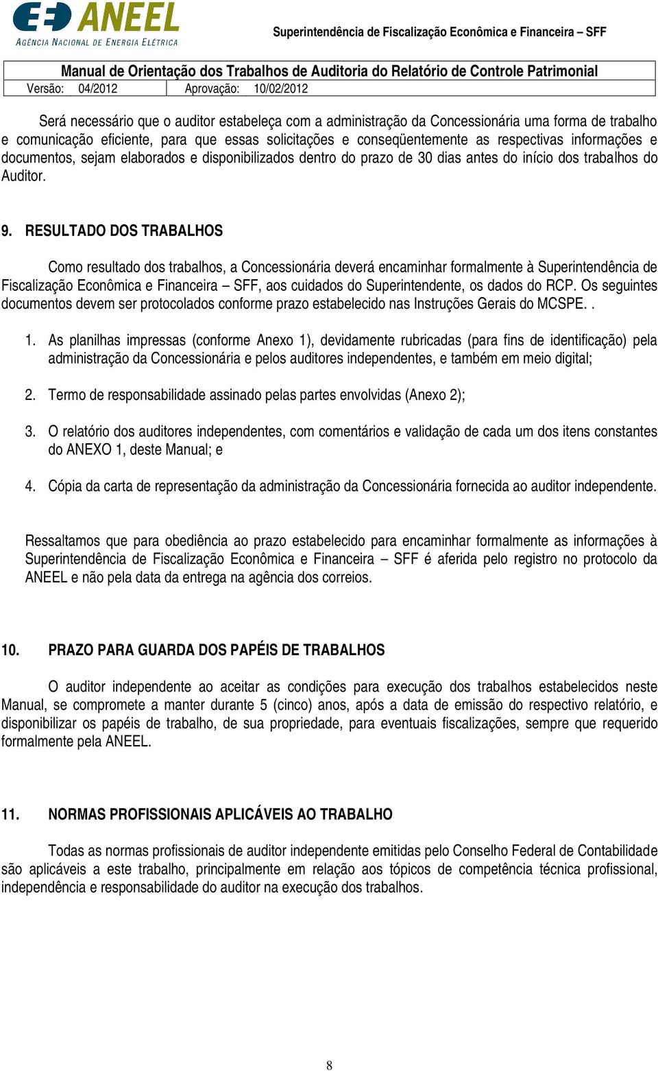 RESULTADO DOS TRABALHOS Como resultado dos trabalhos, a Concessionária deverá encaminhar formalmente à Superintendência de Fiscalização Econômica e Financeira SFF, aos cuidados do Superintendente, os