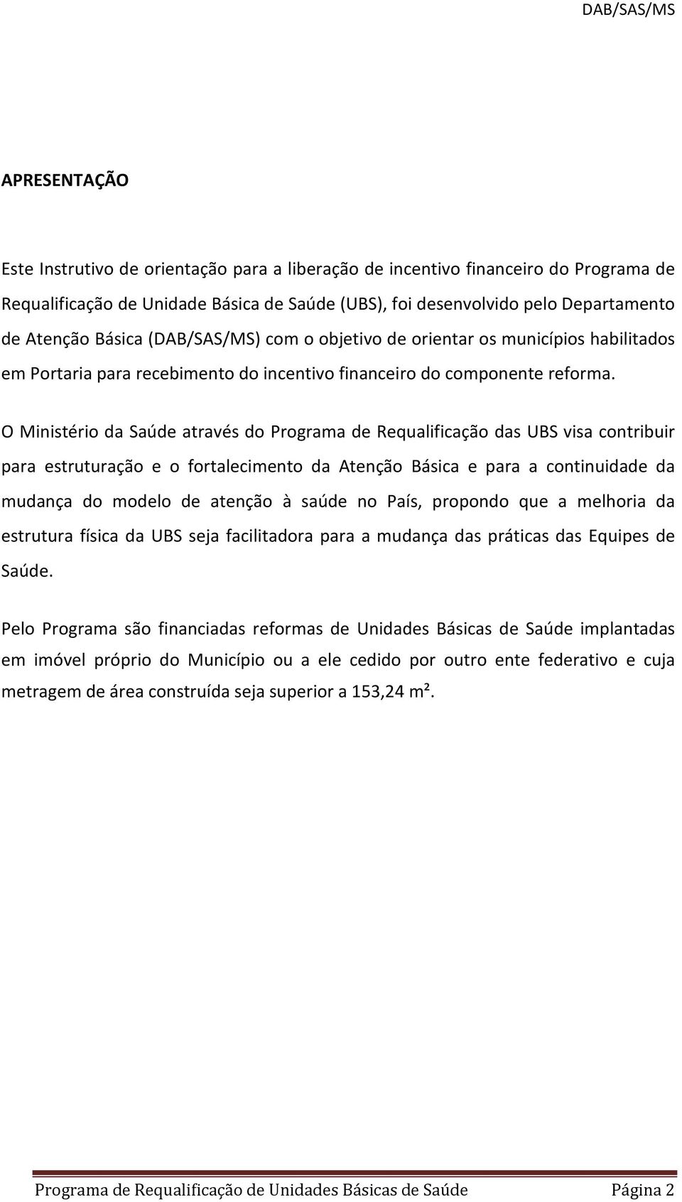 O Ministério da Saúde através do Programa de Requalificação das UBS visa contribuir para estruturação e o fortalecimento da Atenção Básica e para a continuidade da mudança do modelo de atenção à