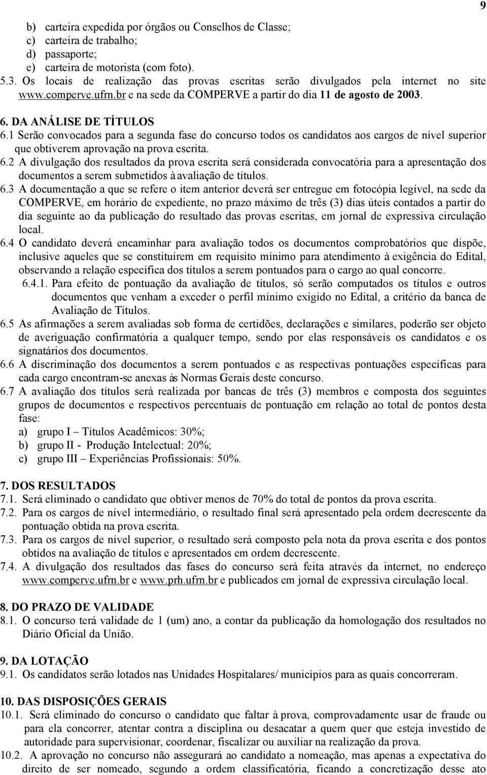 1 Serão convocados para a segunda fase do concurso todos os candidatos aos cargos de nível superior que obtiverem aprovação na prova escrita. 6.